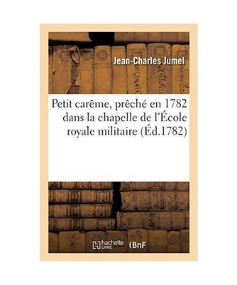 Petit Carême, Prêché En 1782 Dans La Chapelle de l'École Royale Militaire: E