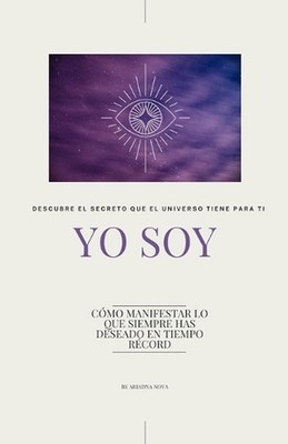 ''Yo Soy'': C?mo manifestar lo que siempre has deseado en tiempo r?cord by Ariadna