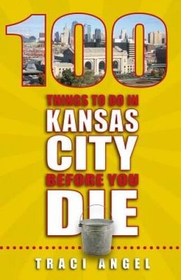 100 Things to Do in Kansas City Before You Die (100 Things to Do Bef - VERY GOOD