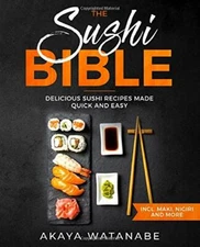 The Sushi Bible: Delicious Sushi Recipes Made Quick and Easy inc