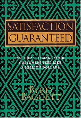 Satisfaction Guaranteed: 236 Ideas to Make Your Customers Feel Like a Millio...