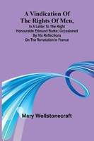 A Vindication Of The Rights Of Men, In A Letter To The Right Honourable...