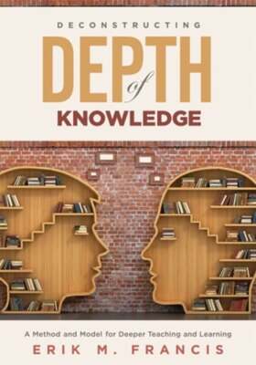Deconstructing Depth of Knowledge: A Method and Model for Deeper Teaching and