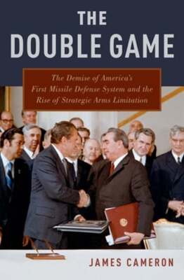 Double Game: The Demise of America's First Missile Defense System and the Rise