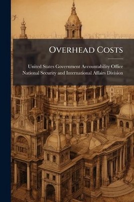 Overhead Costs by United States Government Accountabili Paperback Book