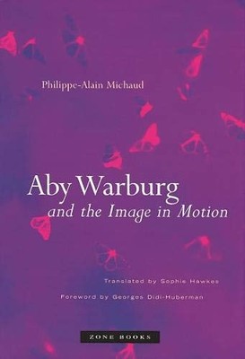 ABY WARBURG AND THE IMAGE IN MOTION (ZONE BOOKS) By Philippe-alain Michaud VG