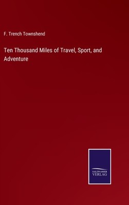 Townshend - Ten Thousand Miles of Travel Sport and Adventure - New h - X555z