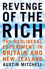 Revenge Of The Rich: The Neoliberal Revolution in Britain and Ne