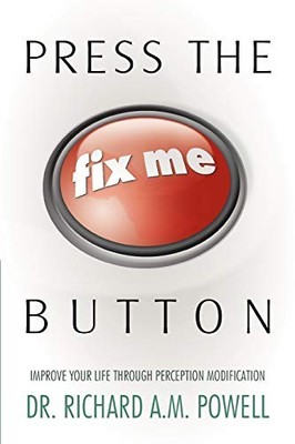 Press the Fix Me Button : Improve Your Life Through Perception Modification ...