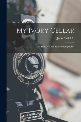 John Nash Ott My Ivory Cellar; [the Story of Time-lapse  (Paperback) (UK IMPORT)