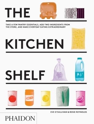 The Kitchen Shelf: Take a Few Pantry Essentials, Add Two Ingredients and Make