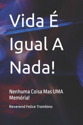 Vida Igual A Nada!: Nenhuma Coisa Mas UMA Mem?ria! by Reverend Felice Trombino (