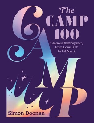 Camp 100 : Glorious Flamboyance, from Louis XIV to Lil Nas X, Hardcover by Do...