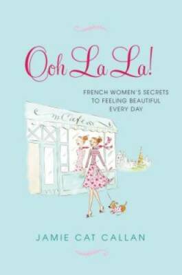 Ooh La La!:: French Women's Secrets to Feeling Beautiful Every Day - GOOD