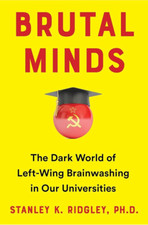 Brutal Minds: The Dark World of Left-Wing Brainwashing in Our Universities: New