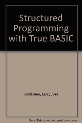 STRUCTURED PROGRAMMING WITH TRUE BASIC By Larry Joel Goldstein & C. Edward Moore