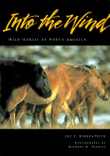 Into the Wind: Wild Horses of North America by Jay F Kirkpatrick: Used
