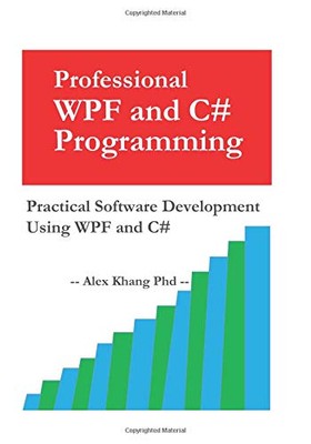 PROFESSIONAL WPF AND C# PROGRAMMING: PRACTICAL SOFTWARE By Alex Khang Phd *NEW*