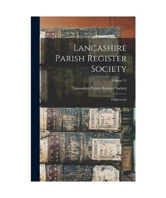 Lancashire Parish Register Society: Publications; Volume 21