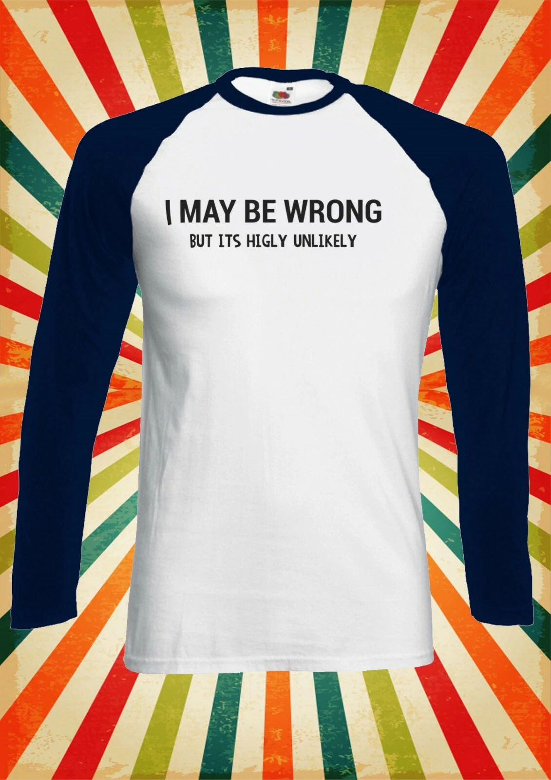 I May Be Wrong But It Unlikely Men Women Long Short Sleeve Baseball Shirt