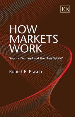 How Markets Work: Supply, Demand and the 'Real World' - Paperback NEW Prasch, Ro
