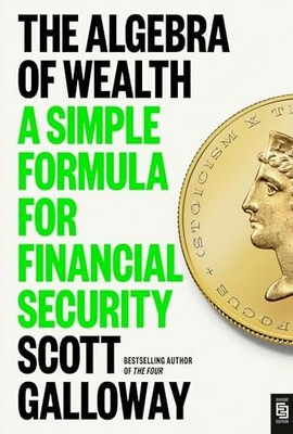 The Algebra of Wealth: a Simple Formula for Financial Security - Galloway, Scott