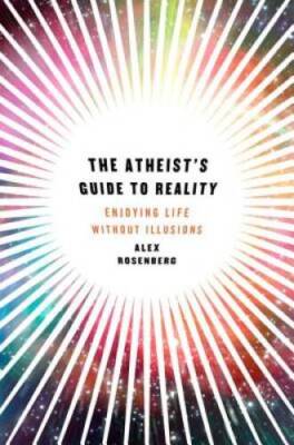 The Atheist's Guide to Reality: Enjoying Life without Illusions - GOOD