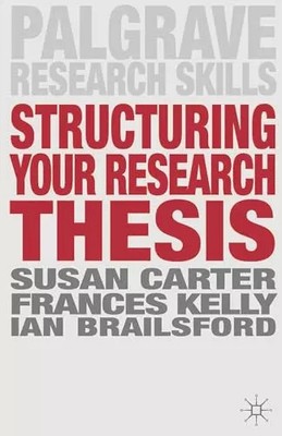Structuring Your Research Thesis (Palgrave Research Skills), Susan Carter