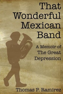THAT WONDERFUL MEXICAN BAND: A MEMOIR OF THE GREAT By Thomas P. Ramirez **NEW**