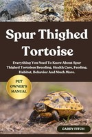 Spur Thighed Tortoise: Guide To Breeding Care Feeding And