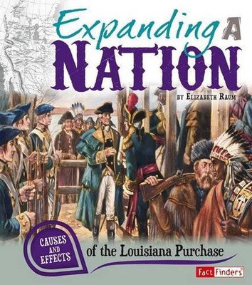 Expanding a Nation: Causes and Effects of the Louisiana Purchase by Elizabeth Ra