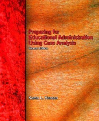 Preparing for Educational Administration: Using Case Analysis by Karen L. Hanson