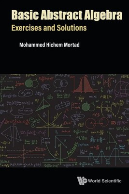 BASIC ABSTRACT ALGEBRA EXERCISES AND SOLUTIONS Mohammed Hichem Mortad Buch 2022