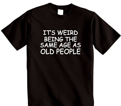 T-Shirt Weird Being The Same Age As Old People lustig Geburtstag Spruch Witz Top