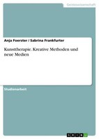 Kunsttherapie. Kreative Methoden Und Neue Medien Anja Foerster