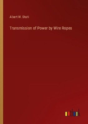 Transmission of Power by Wire Ropes Albert W. Stahl