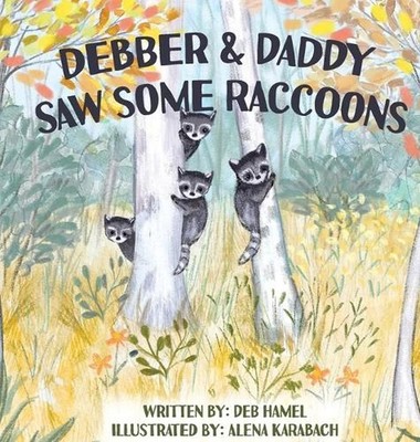 Debber & Daddy Saw Some Raccoons by Deb Hamel Hardcover Book