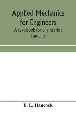 E. L. Hancock | Applied mechanics for engineers; a text-book for engineering...