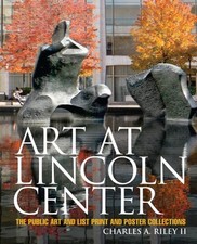 Art at Lincoln Center : The Public Art and List Print and Poster Collections,...