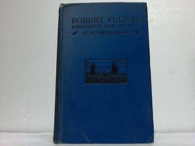 Dickinson, H. W.: Robert Fulton. Engineer and artist his life and works