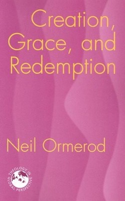 CREATION, GRACE, AND REDEMPTION (THEOLOGY IN GLOBAL By Neil Ormerod *BRAND NEW*