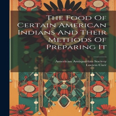 The Food Of Certain American Indians And Their Methods Of Prepari