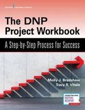 The DNP Project Workbook: A Step-By-Step Process for Success by Bradshaw: New