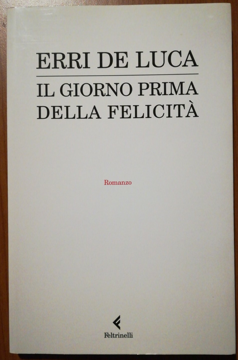 IL GIORNO PRIMA DELLA FELICITA' - ERRI DE LUCA - FELTRINELLI - 2009