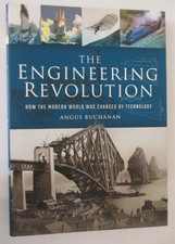Engineering Revolution : How the Modern World Was Changed by Technology by Angus
