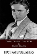 Charlie Chaplin's Own Story Charlie Chaplin's Own Story