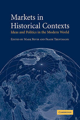 Markets in Historical Contexts Ideas and Politics in the Modern World Bevir