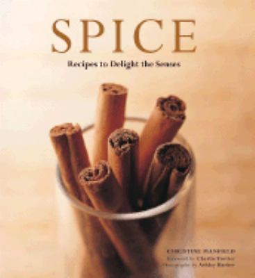 Spice: Recipes to Delight the Senses by Manfield, Christine