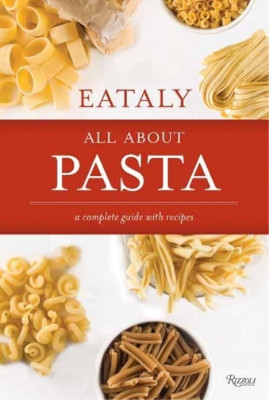 Eataly: All About Pasta: A Complete Guide with Recipes, Eataly, Used; Good Book