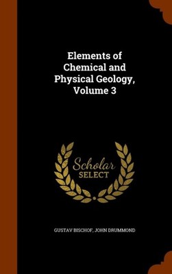 Bischof - Elements of Chemical and Physical Geology Volume 3 - New ha - X555z